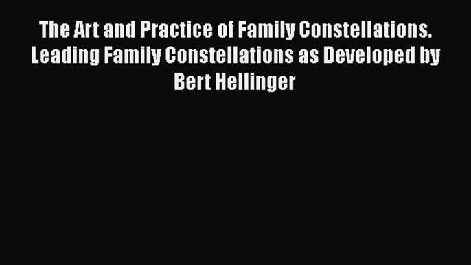 [Download] The Art and Practice of Family Constellations. Leading Family Constellations as