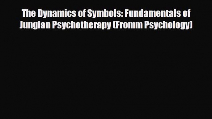 PDF The Dynamics of Symbols: Fundamentals of Jungian Psychotherapy (Fromm Psychology) PDF Book