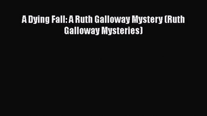 Download A Dying Fall: A Ruth Galloway Mystery (Ruth Galloway Mysteries) PDF Free