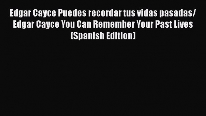 Download Edgar Cayce Puedes recordar tus vidas pasadas/ Edgar Cayce You Can Remember Your Past