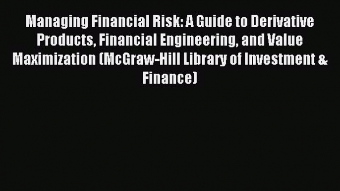 Read Managing Financial Risk: A Guide to Derivative Products Financial Engineering and Value