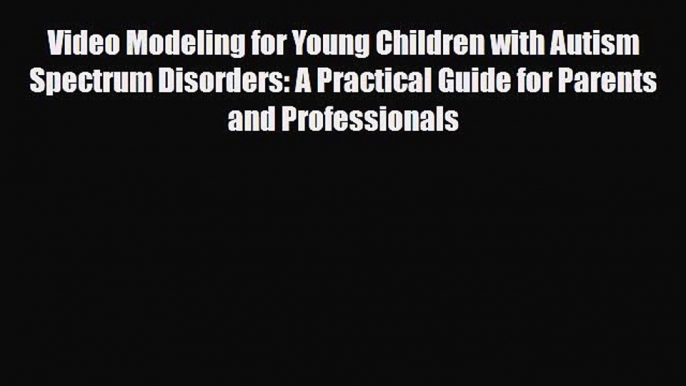 Read ‪Video Modeling for Young Children with Autism Spectrum Disorders: A Practical Guide for