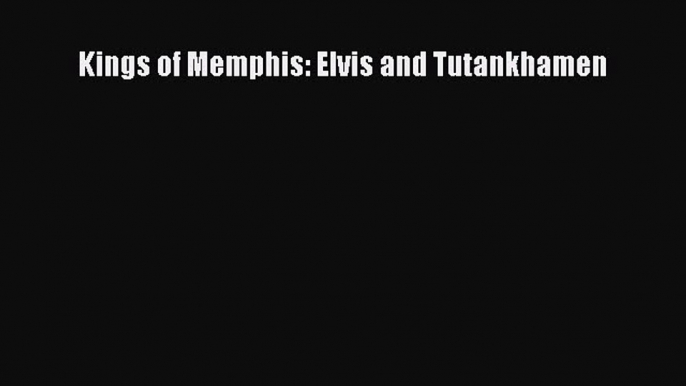 Read Kings of Memphis: Elvis and Tutankhamen Ebook