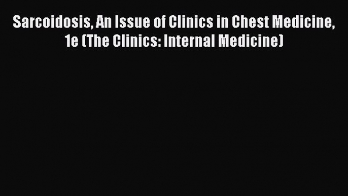 Read Sarcoidosis An Issue of Clinics in Chest Medicine 1e (The Clinics: Internal Medicine)