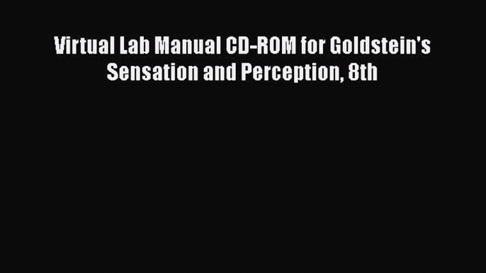 [PDF] Virtual Lab Manual CD-ROM for Goldstein's Sensation and Perception 8th [Download] Online