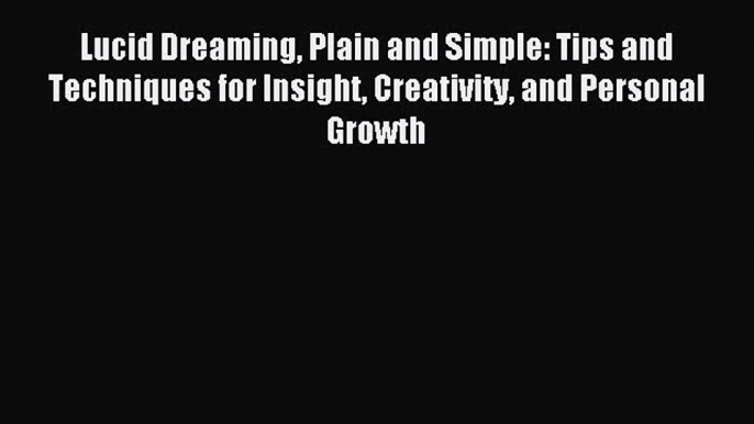 Read Lucid Dreaming Plain and Simple: Tips and Techniques for Insight Creativity and Personal