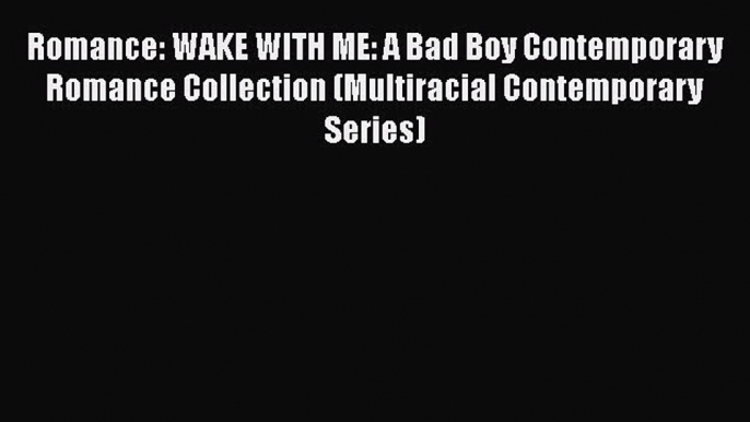 [PDF] Romance: WAKE WITH ME: A Bad Boy Contemporary Romance Collection (Multiracial Contemporary