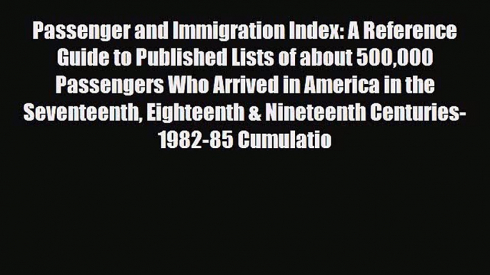 Read ‪Passenger and Immigration Index: A Reference Guide to Published Lists of about 500000