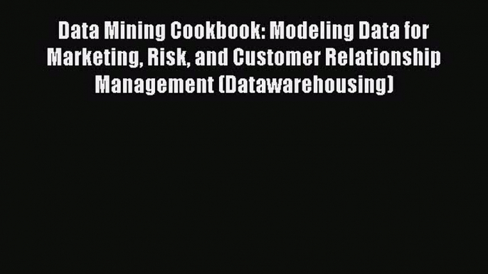 Read Data Mining Cookbook: Modeling Data for Marketing Risk and Customer Relationship Management