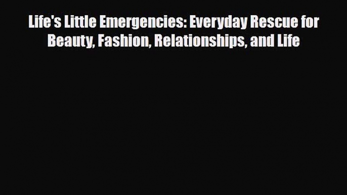 Read ‪Life's Little Emergencies: Everyday Rescue for Beauty Fashion Relationships and Life‬