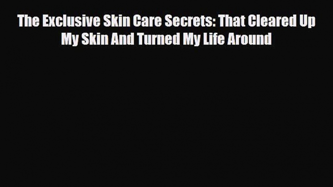 Download ‪The Exclusive Skin Care Secrets: That Cleared Up My Skin And Turned My Life Around‬