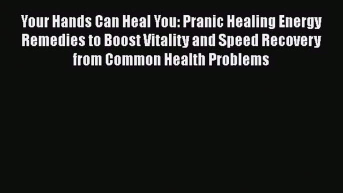 Your Hands Can Heal You: Pranic Healing Energy Remedies to Boost Vitality and Speed RecoveryPDF