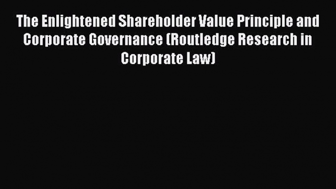 Read The Enlightened Shareholder Value Principle and Corporate Governance (Routledge Research