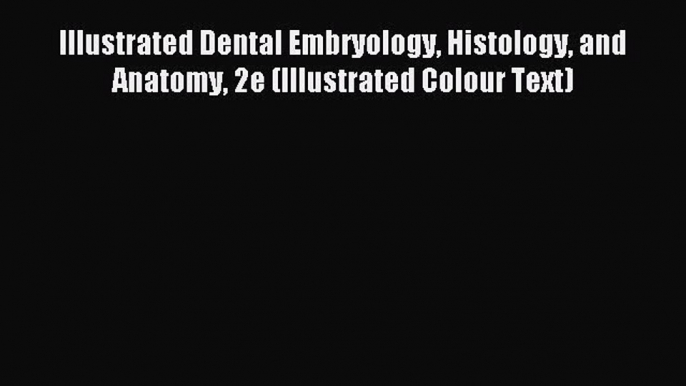 Read Illustrated Dental Embryology Histology and Anatomy 2e (Illustrated Colour Text) Ebook