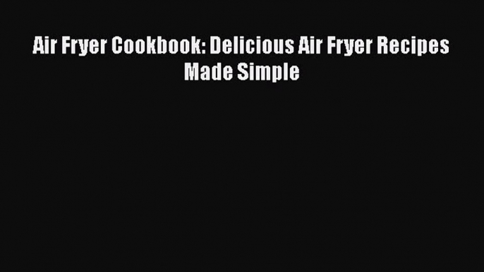 Download Air Fryer Cookbook: Delicious Air Fryer Recipes Made Simple PDF Free