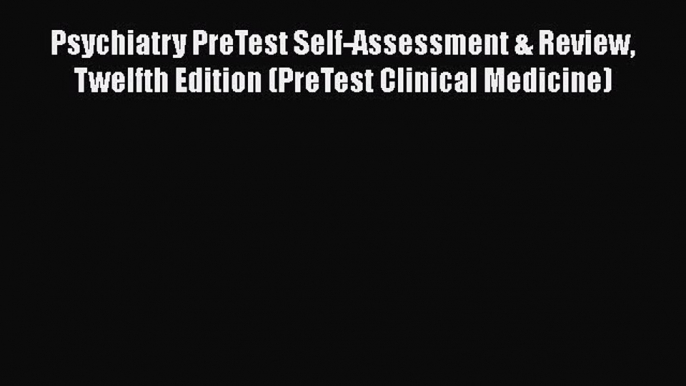 [PDF] Psychiatry PreTest Self-Assessment & Review Twelfth Edition (PreTest Clinical Medicine)