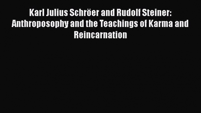 Read Karl Julius Schröer and Rudolf Steiner: Anthroposophy and the Teachings of Karma and Reincarnation