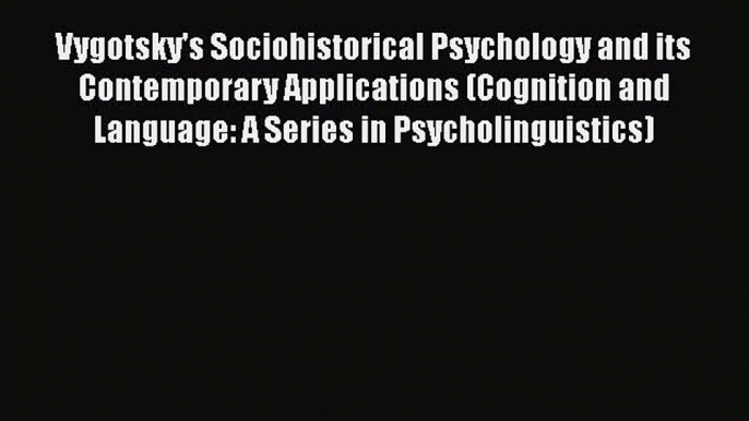 Download Vygotsky's Sociohistorical Psychology and its Contemporary Applications (Cognition