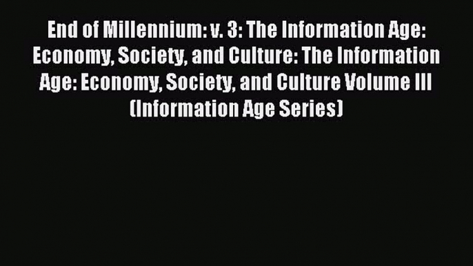 Download End of Millennium: v. 3: The Information Age: Economy Society and Culture: The Information