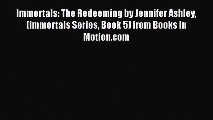 [PDF] Immortals: The Redeeming by Jennifer Ashley (Immortals Series Book 5) from Books In Motion.com