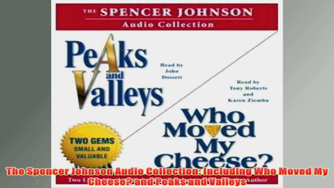 PDF Download  The Spencer Johnson Audio Collection Including Who Moved My Cheese and Peaks and Valleys Read Online