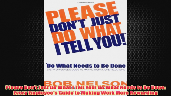 Free PDF Download  Please Dont Just Do What I Tell You Do What Needs to Be Done Every Employees Guide to Read Online