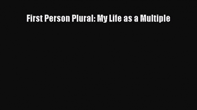 [PDF] First Person Plural: My Life as a Multiple [Download] Online