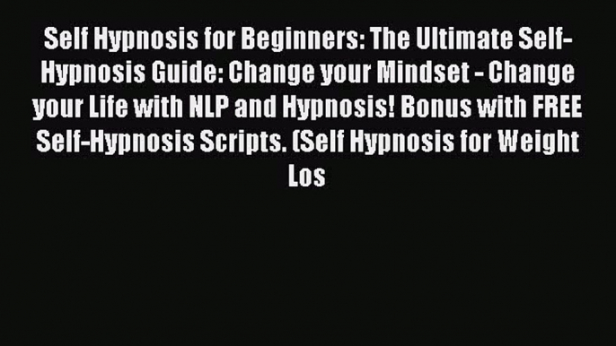 Read Self Hypnosis for Beginners: The Ultimate Self-Hypnosis Guide: Change your Mindset - Change