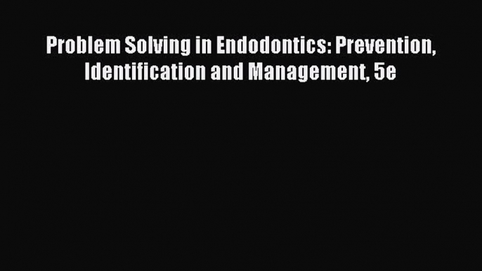 Read Problem Solving in Endodontics: Prevention Identification and Management 5e Ebook Free