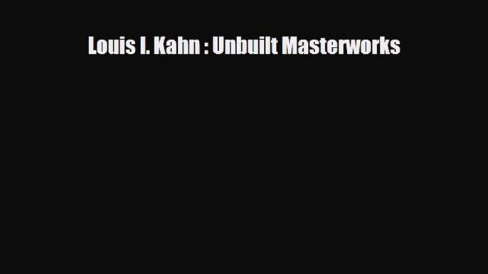 Download Louis I. Kahn : Unbuilt Masterworks PDF Book Free