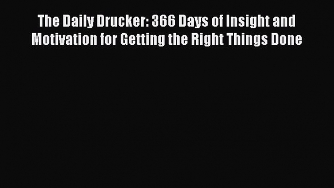 Read The Daily Drucker: 366 Days of Insight and Motivation for Getting the Right Things Done