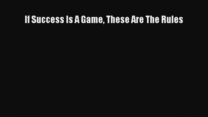 Read If Success Is A Game These Are The Rules Ebook Free