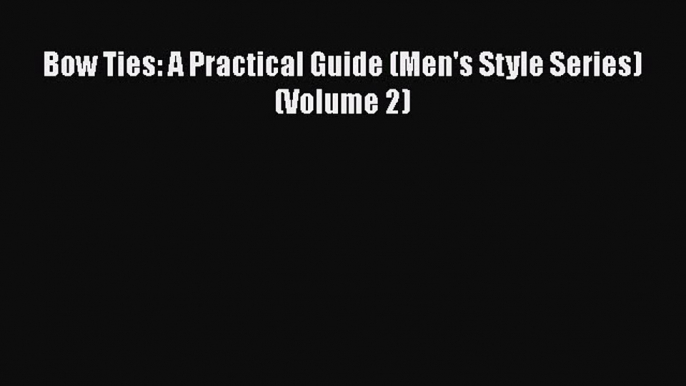 Bow Ties: A Practical Guide (Men's Style Series) (Volume 2)Download Bow Ties: A Practical Guide