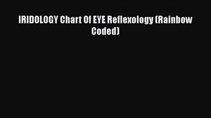 IRIDOLOGY Chart Of EYE Reflexology (Rainbow Coded)Download IRIDOLOGY Chart Of EYE Reflexology