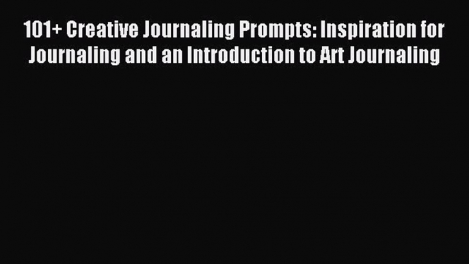 Read 101+ Creative Journaling Prompts: Inspiration for Journaling and an Introduction to Art