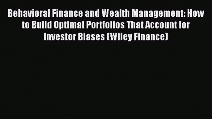 Read Behavioral Finance and Wealth Management: How to Build Optimal Portfolios That Account