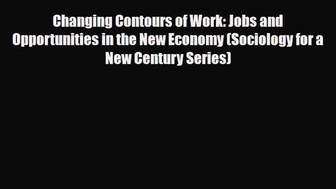 Download Changing Contours of Work: Jobs and Opportunities in the New Economy (Sociology for