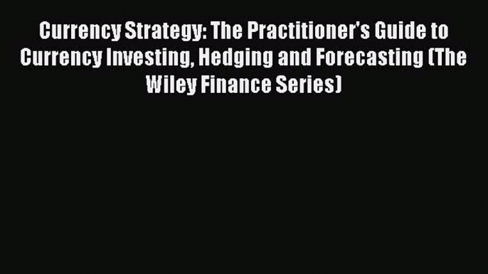 Read Currency Strategy: The Practitioner's Guide to Currency Investing Hedging and Forecasting