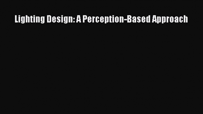 PDF Lighting Design: A Perception-Based Approach [Download] Full Ebook