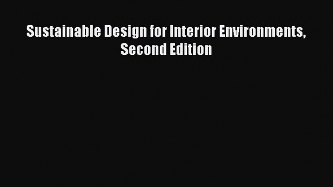 Download Sustainable Design for Interior Environments Second Edition Read Online