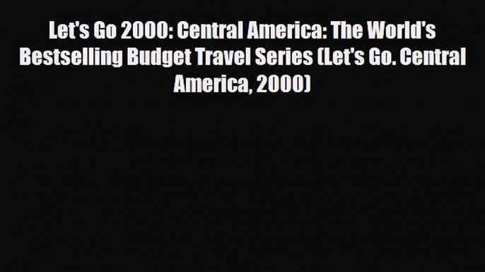 Download Let's Go 2000: Central America: The World's Bestselling Budget Travel Series (Let's