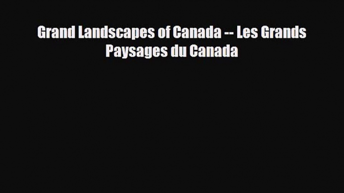 PDF Grand Landscapes of Canada -- Les Grands Paysages du Canada Ebook