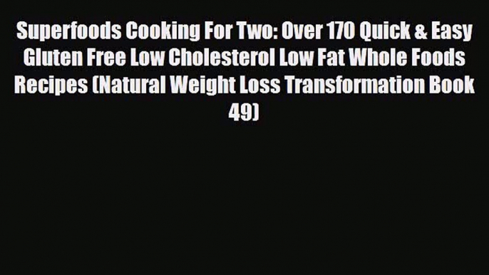 Read ‪Superfoods Cooking For Two: Over 170 Quick & Easy Gluten Free Low Cholesterol Low Fat