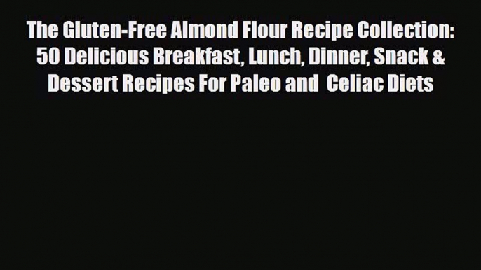 Read ‪The Gluten-Free Almond Flour Recipe Collection: 50 Delicious Breakfast Lunch Dinner Snack