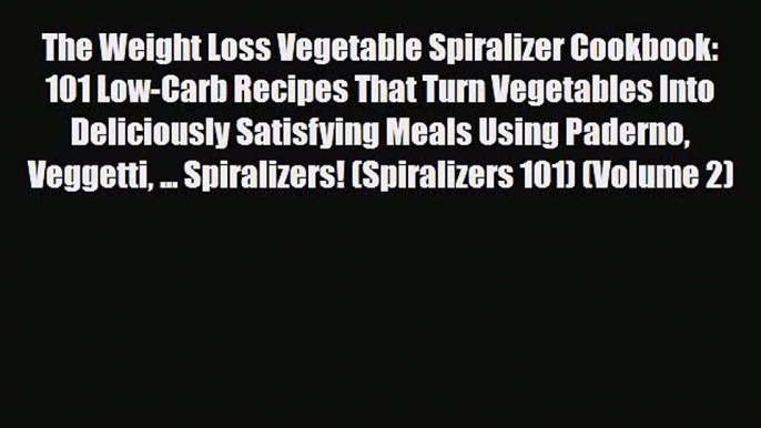 Read ‪The Weight Loss Vegetable Spiralizer Cookbook: 101 Low-Carb Recipes That Turn Vegetables