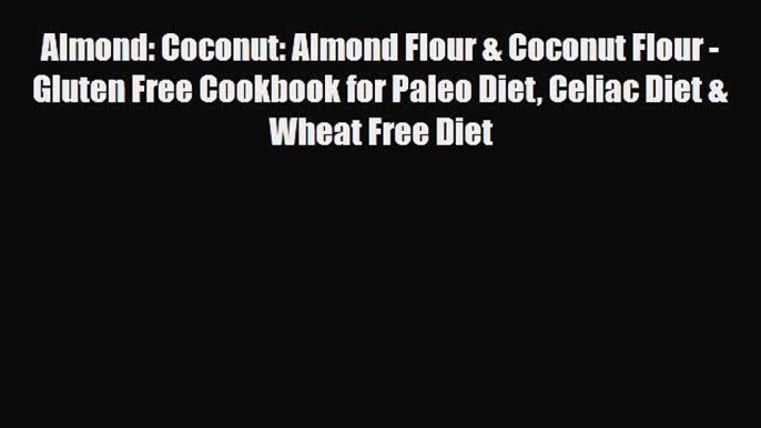 Read ‪Almond: Coconut: Almond Flour & Coconut Flour - Gluten Free Cookbook for Paleo Diet Celiac‬