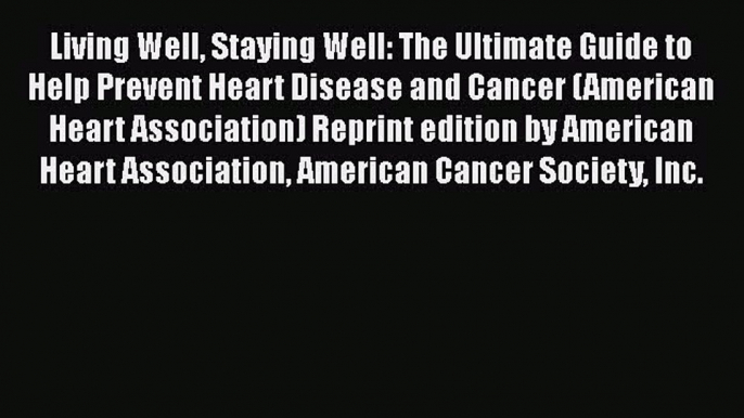 [PDF] Living Well Staying Well: The Ultimate Guide to Help Prevent Heart Disease and Cancer