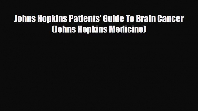 Download ‪Johns Hopkins Patients' Guide To Brain Cancer (Johns Hopkins Medicine)‬ Ebook Free