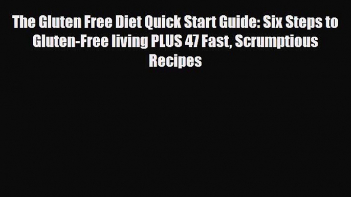 Read ‪The Gluten Free Diet Quick Start Guide: Six Steps to Gluten-Free living PLUS 47 Fast