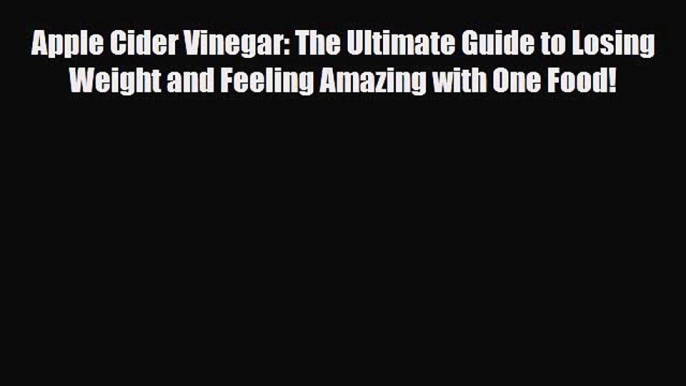 Read ‪Apple Cider Vinegar: The Ultimate Guide to Losing Weight and Feeling Amazing with One